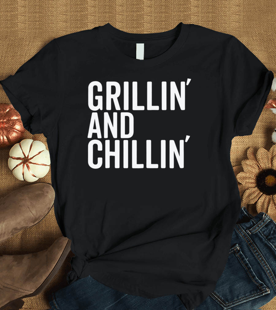 Grillin And Chillin Grillin Chillin T-Shirt