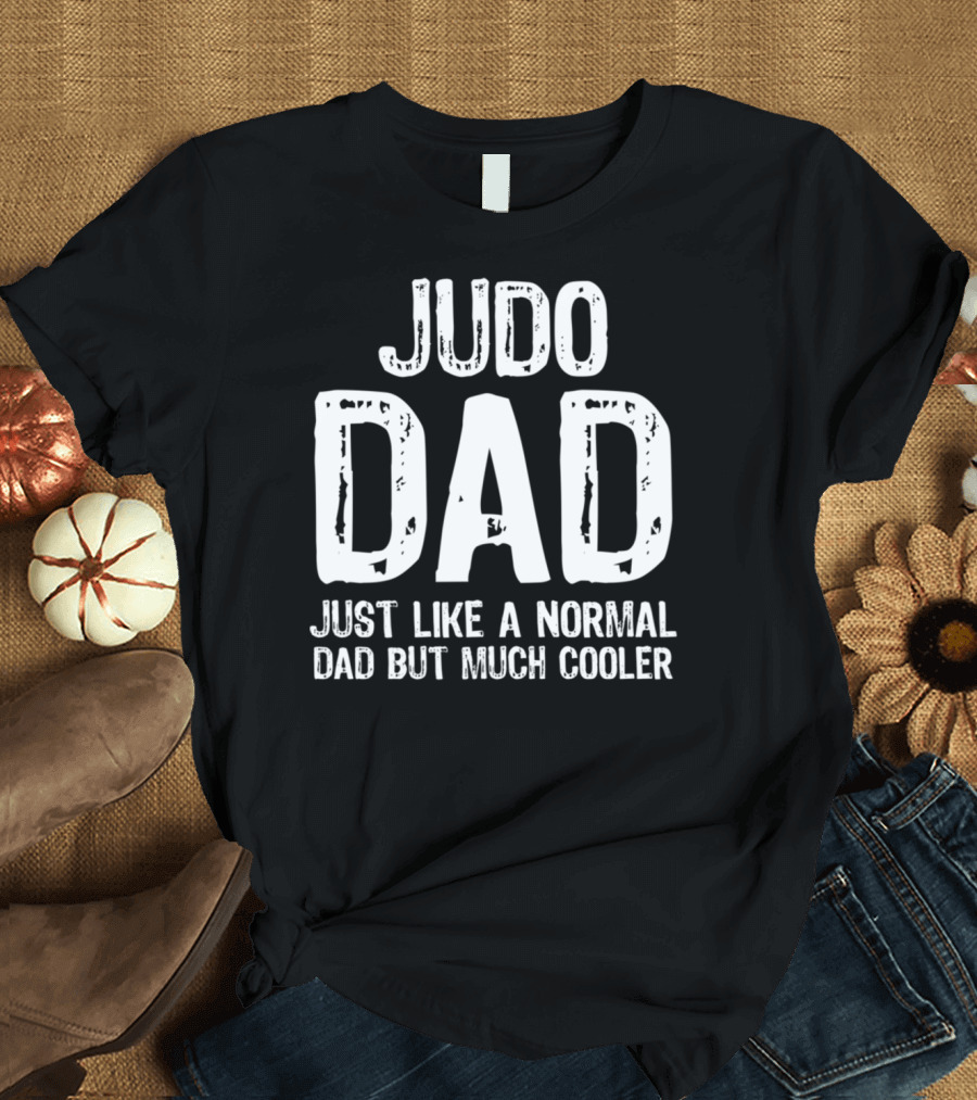Judo Dad Just Like a Normal Dad But Much Cooler T-Shirt