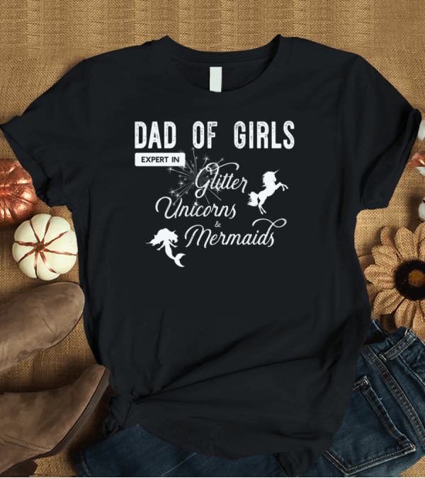 T-Shirt: Dad of Girls Expert in Glitter Unicorns and Mermaids T-Shirt Dad of Girls Expert in Glitter Unicorns and Mermaids T-Shirt
