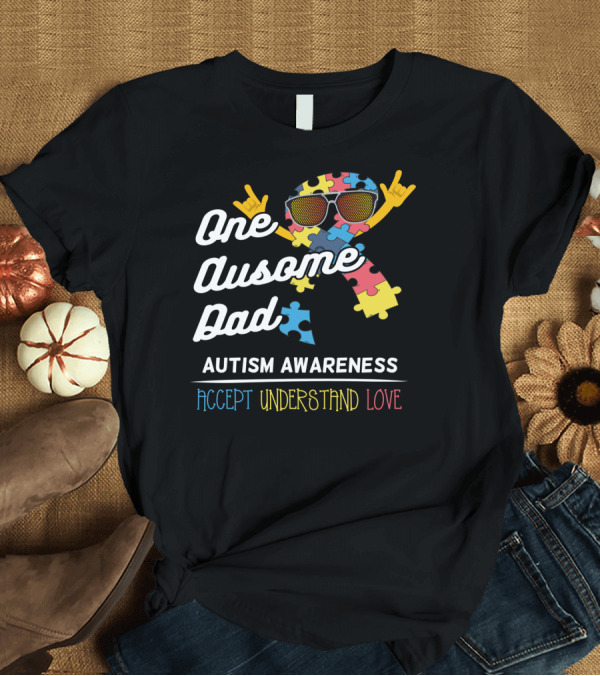 T-Shirt: One Ausome Dad Autism Awareness Accept Understand Love T-Shirt One Ausome Dad Autism Awareness Accept Understand Love T-Shirt
