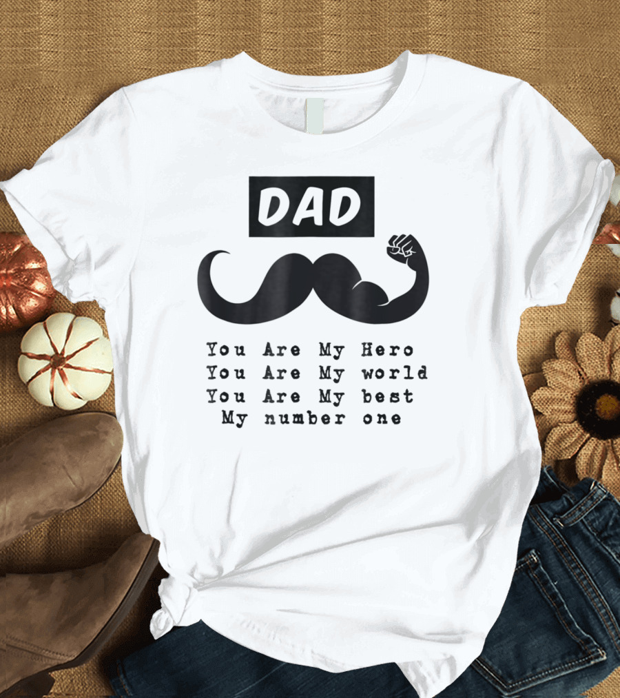 DAD You Are My Hero You Are My World You Are My Best My Number One T-Shirt
