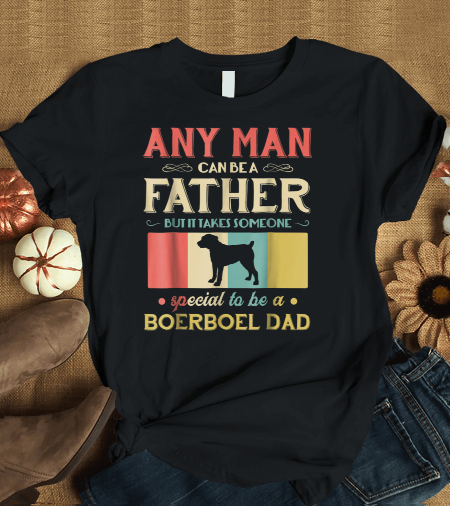 Any Man Can Be a Father But It Takes Someone Special to Be a Boerboel Dad T-Shirt