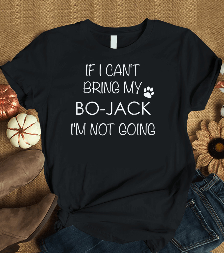 If I Can't Bring My Bo-Jack I'm Not Going Dog Paw Lovers 48 T-Shirt