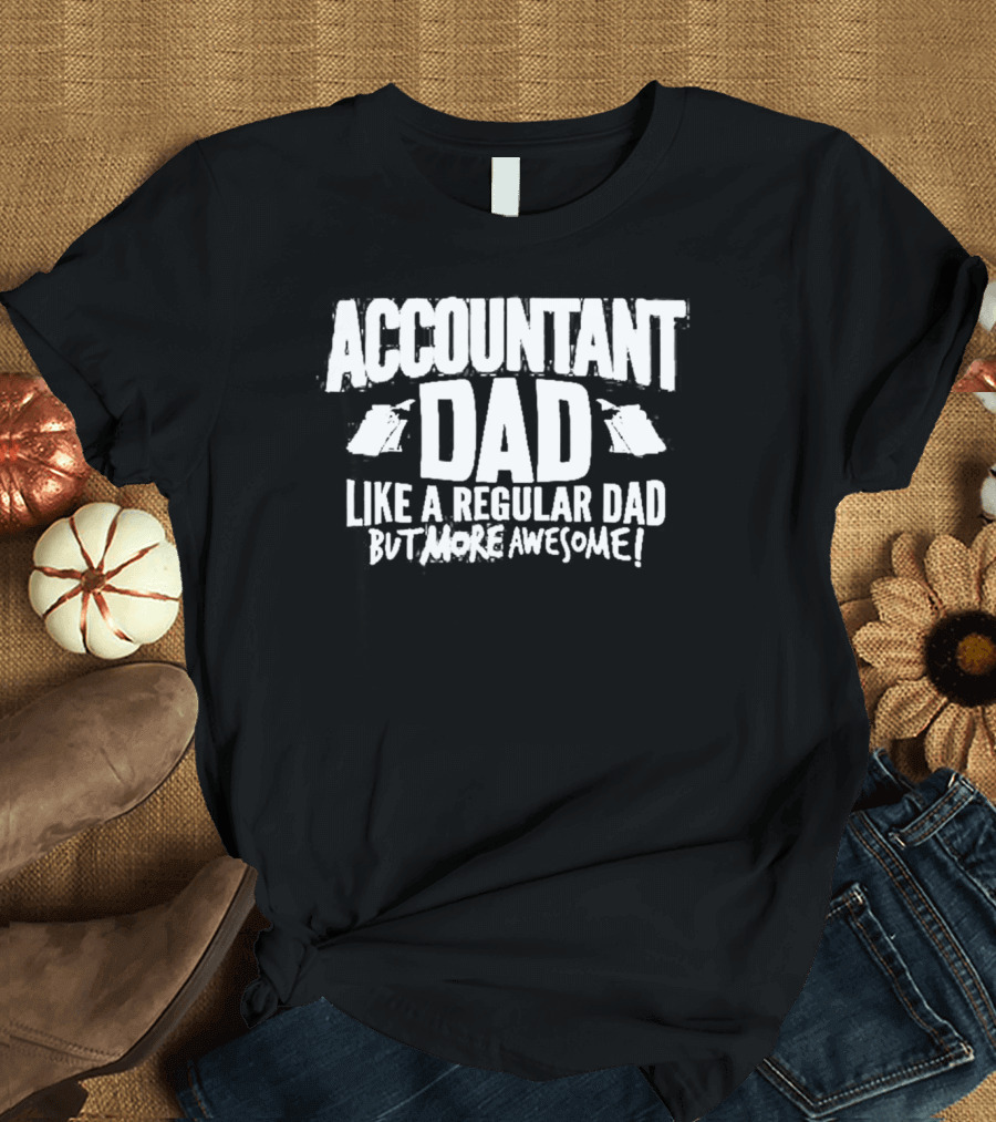Accountant Dad Like a Regular Dad But More Awesome T-Shirt