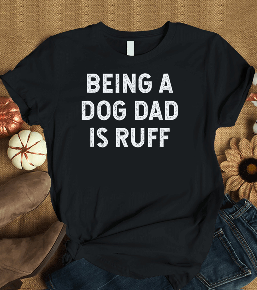 Being a Dog Dad is Ruff Funny Pet Humor Typography T-Shirt