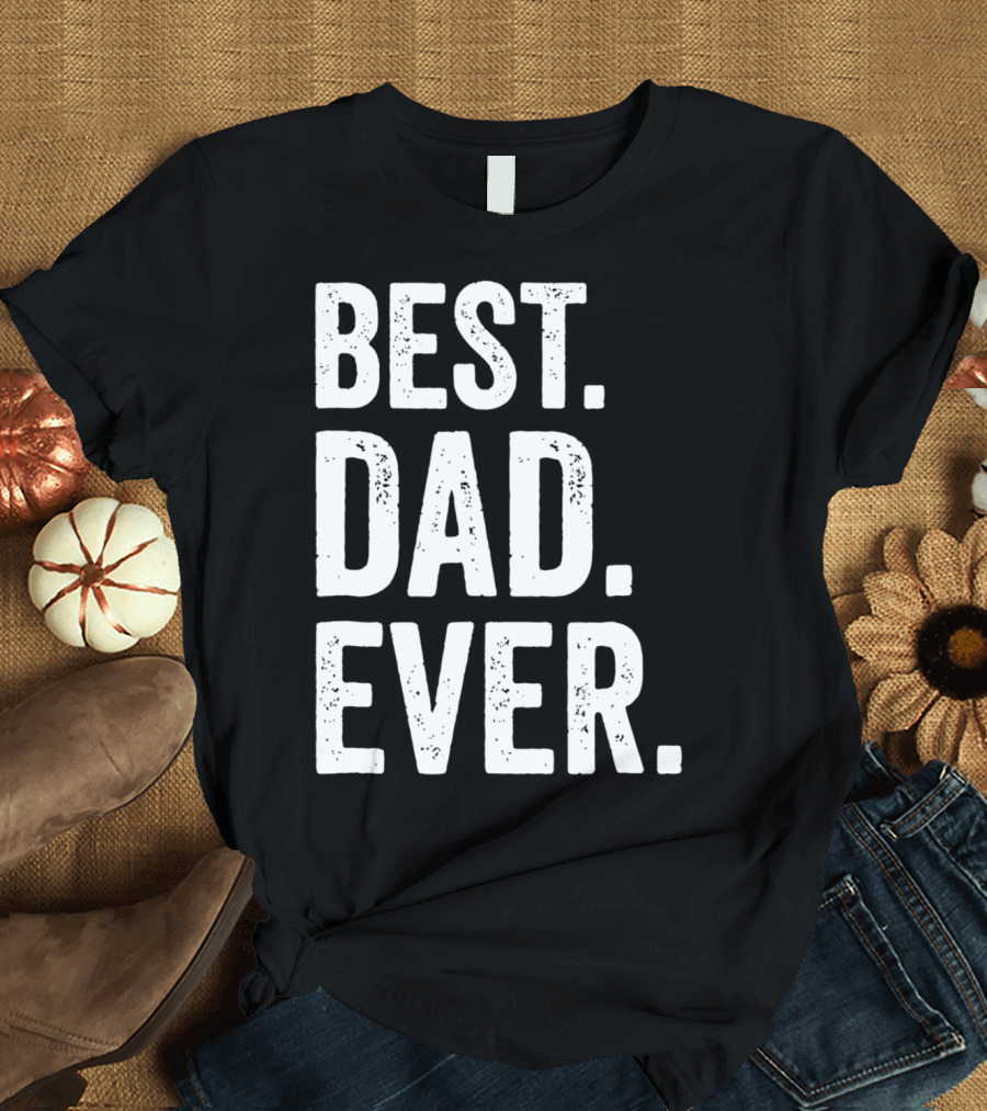 Best Dad Ever Bold Rough Tall Dark33 T-Shirt