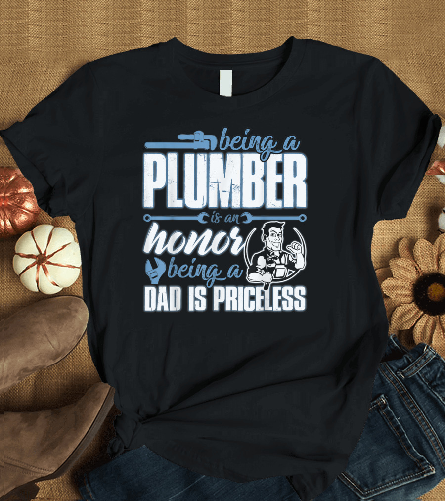 Being a Plumber Is an Honor Being a Dad Is Priceless T-Shirt