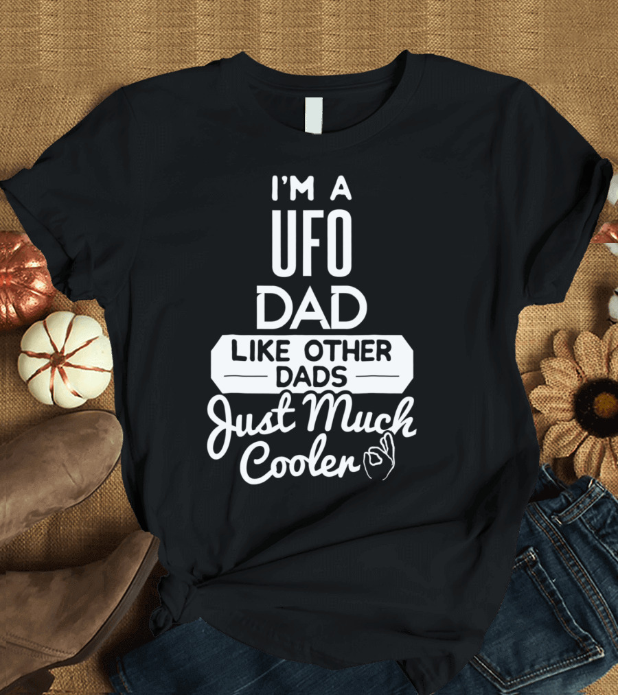 I'm a UFO Dad Like Other Dads Just Much Cooler T-Shirt