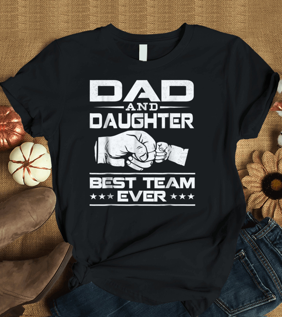 Dad Daughter Best Team Ever Father Daughter Bond T-Shirt