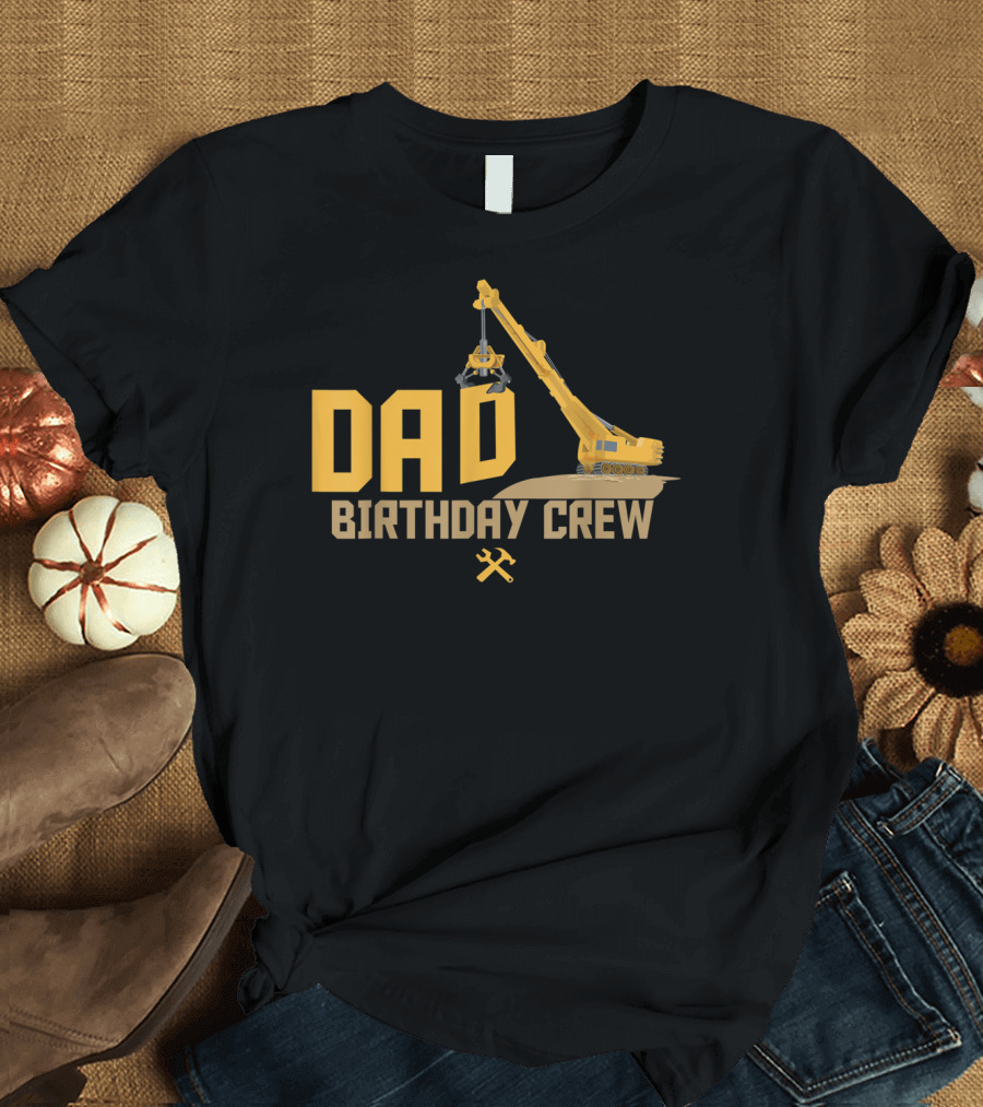 DAD Birthday Crew Construction Worker Crane T-Shirt