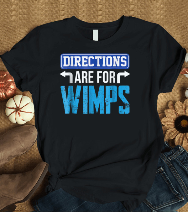 T-Shirt: Directions Are For Wimps Dad Jokes Funny Car Road Trip Family T-Shirt Directions Are For Wimps Dad Jokes Funny Car Road Trip Family T-Shirt