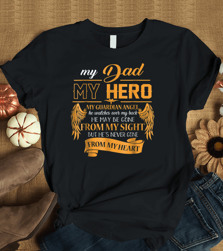 My Dad My Hero My Guardian Angel Watches Over My Back He May Be Gone From My Sight But He's Never Gone From My Heart Happy 99 T-Shirt