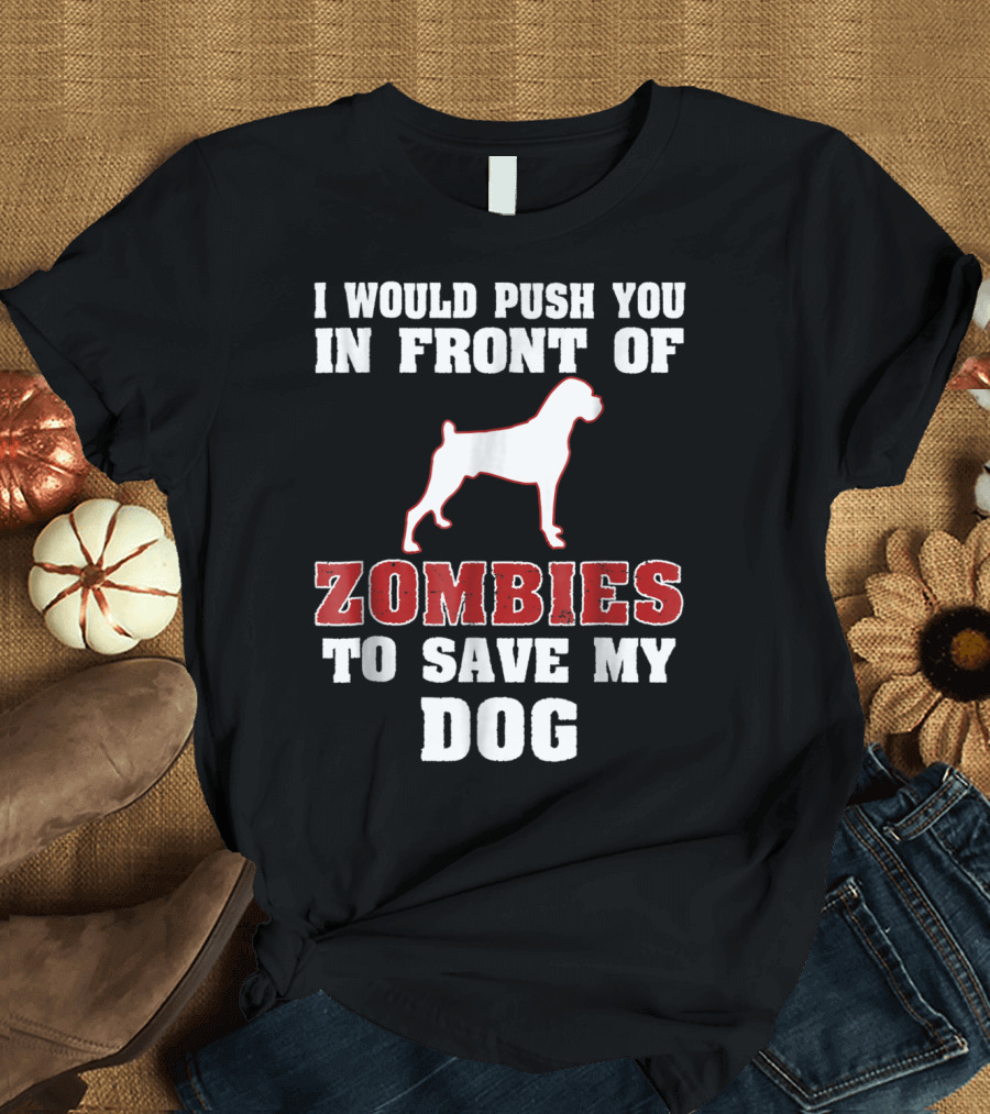 I Would Push You In Front of Zombies to Save My Dog Boxer Halloween Tee42 T-Shirt