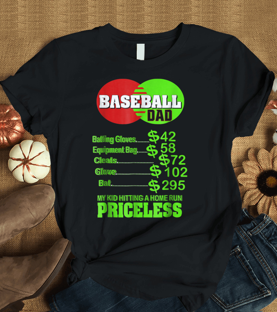 Baseball Dad Batting Gloves Equipment Bag Cleats Glove Bat My Kid Hitting a Home Run Priceless T-Shirt