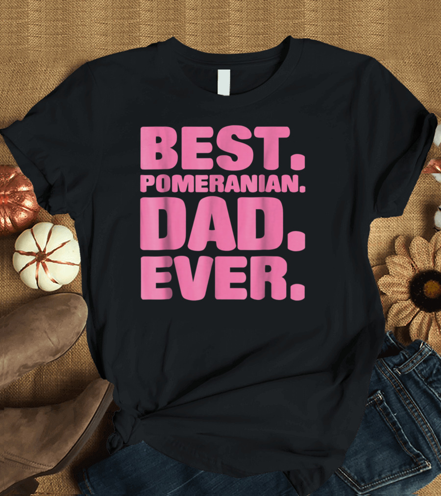 BEST POMERANIAN DAD EVER BEST POMERANIAN DAD EVER T-Shirt