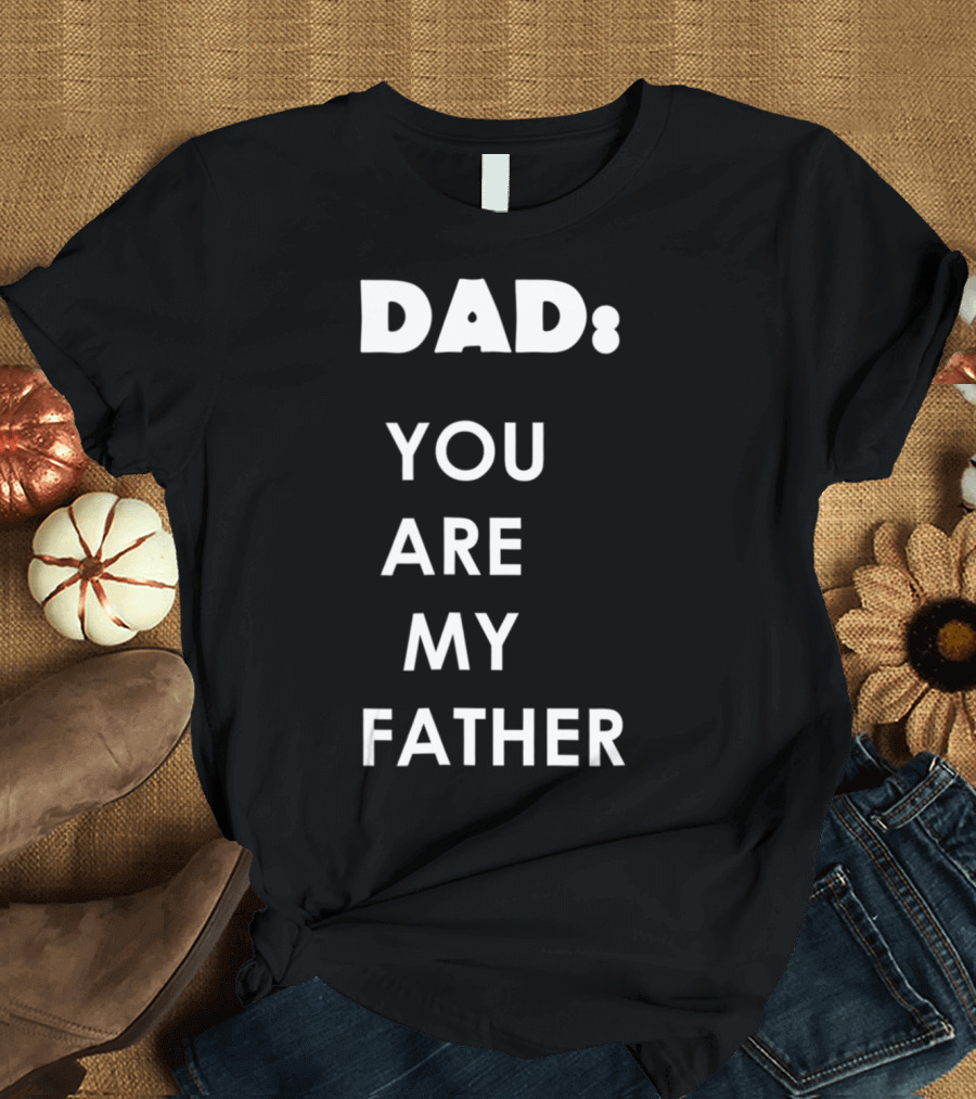 Dad You Are My Father Star Wars Parody Father's Day T-Shirt