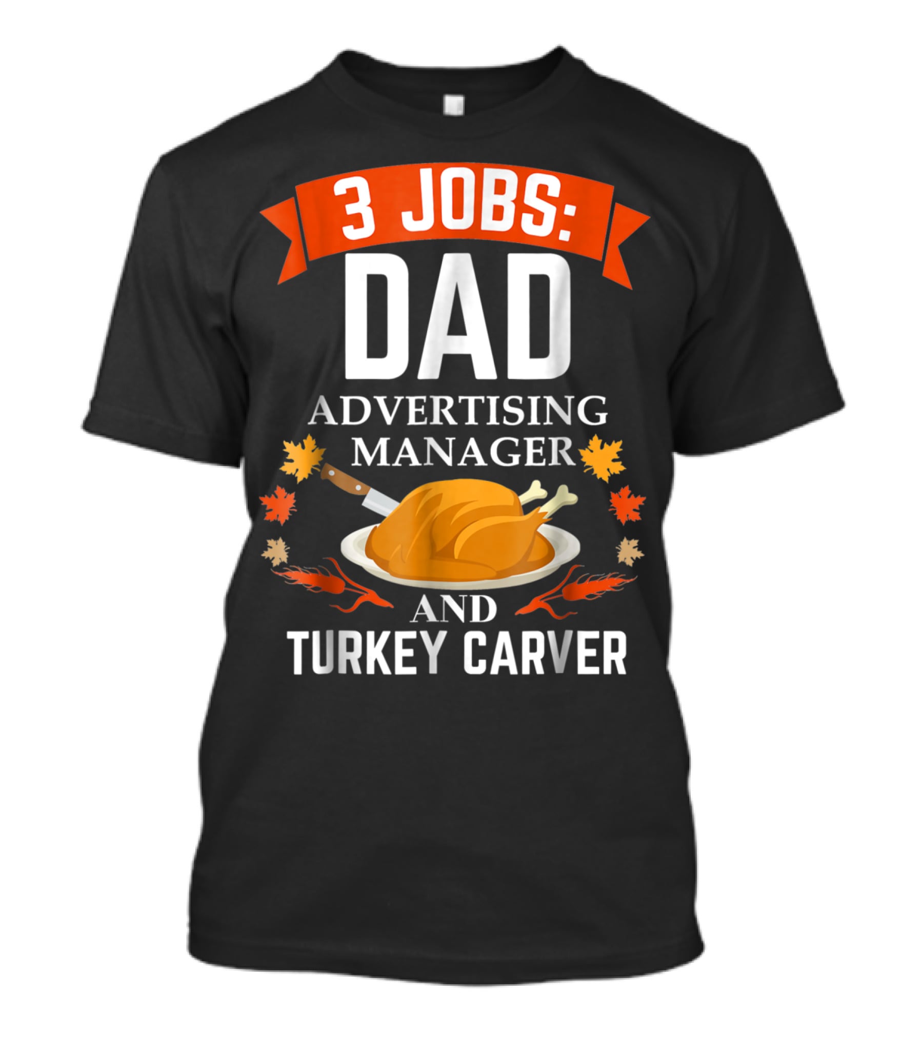 3 Jobs Dad Advertising Manager Turkey Carver Thanksgiving T-Shirt