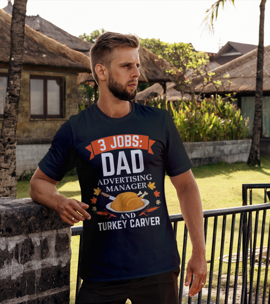 3 Jobs Dad Advertising Manager Turkey Carver Thanksgiving T-Shirt