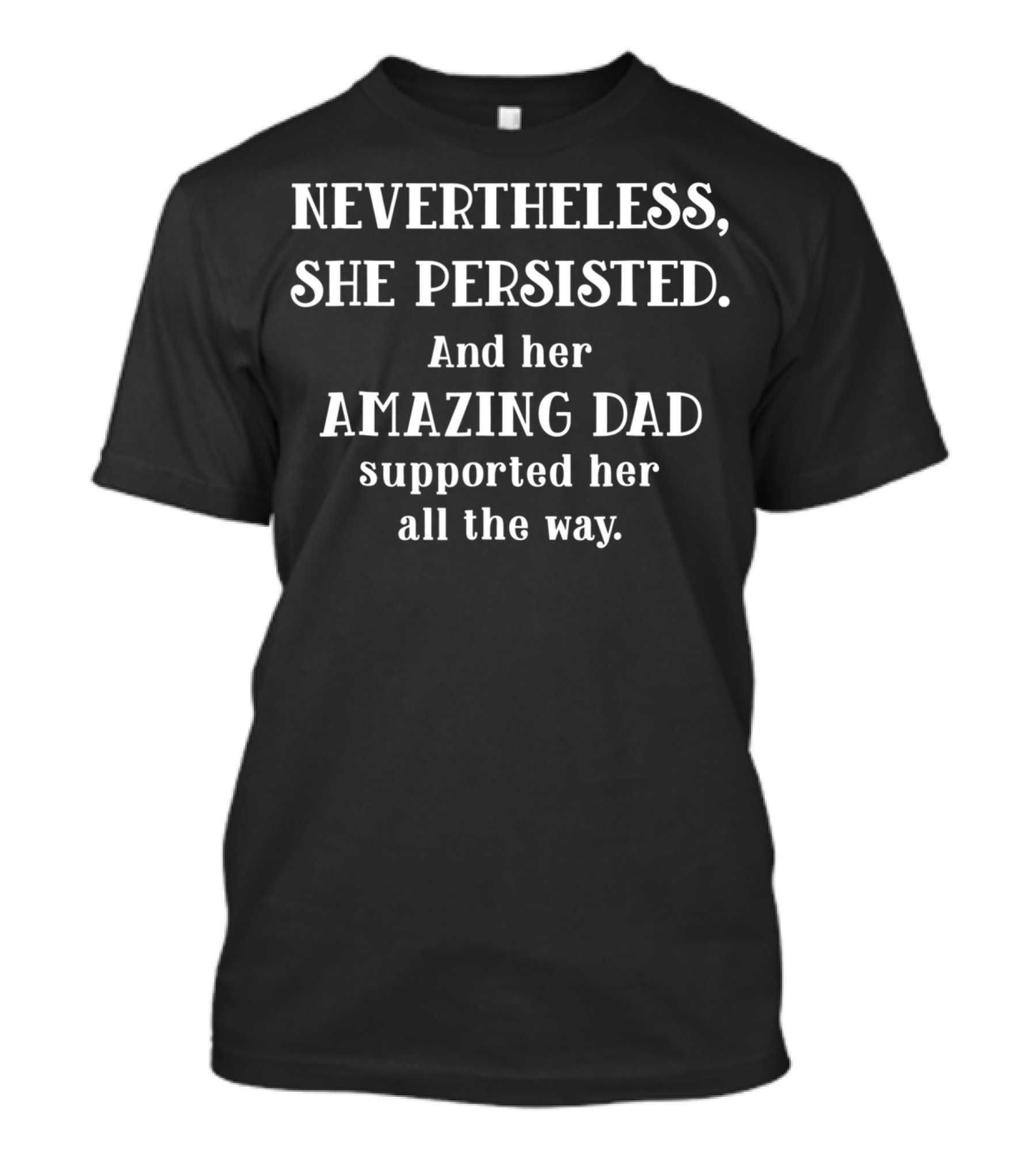 Feminist Dad Nevertheless She Persisted Amazing Dad Supported Her All The Way T-Shirt