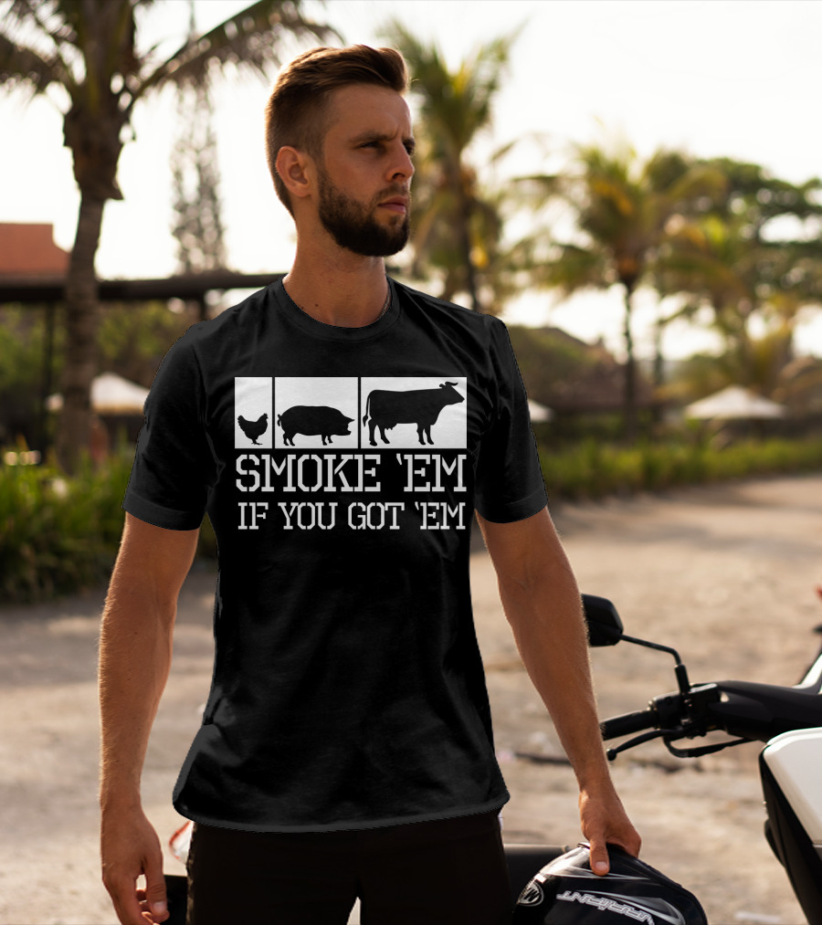 Smoke 'Em If You Got 'Em Funny BBQ Grill Grilling Father Dad Back Print75 T-Shirt
