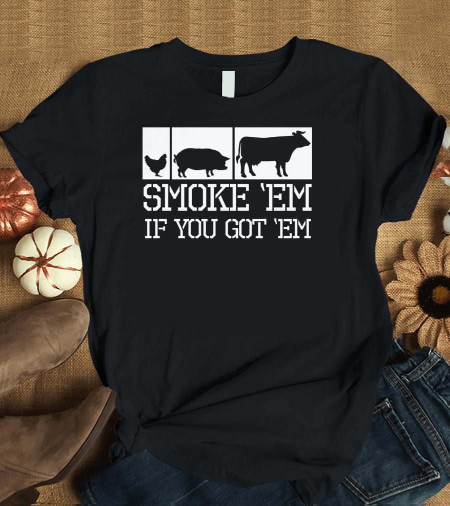 Smoke 'Em If You Got 'Em Funny BBQ Grill Grilling Father Dad Back Print75 T-Shirt