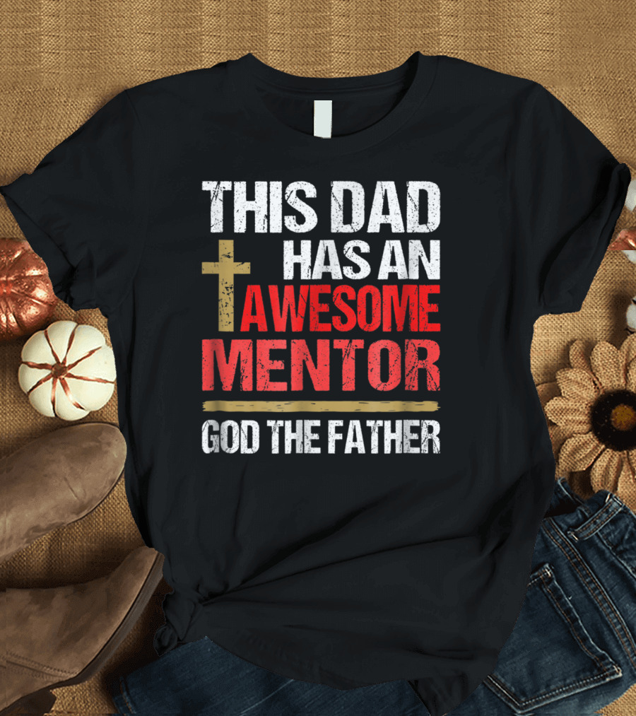 This Dad Has an Awesome Mentor God the Father T-Shirt