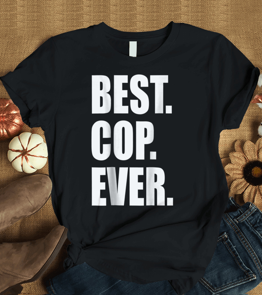 BEST COP EVER POLICE DAD T-Shirt