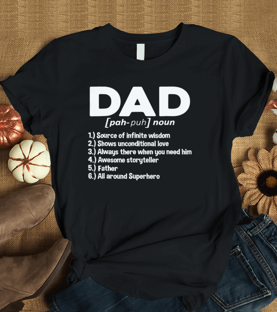DAD Noun Source of Infinite Wisdom Unconditional Love Always There Awesome Storyteller Father All Around Superhero T-Shirt
