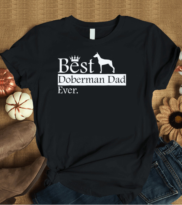 T-Shirt: Best Doberman Dad Ever with Crown and Dog T-Shirt Best Doberman Dad Ever with Crown and Dog T-Shirt