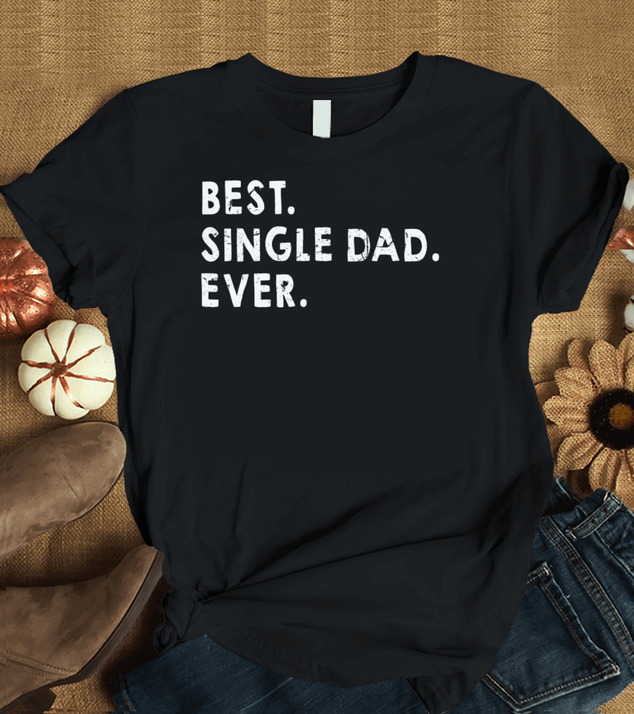 Best Single Dad Ever Daddy for Fathers T-Shirt