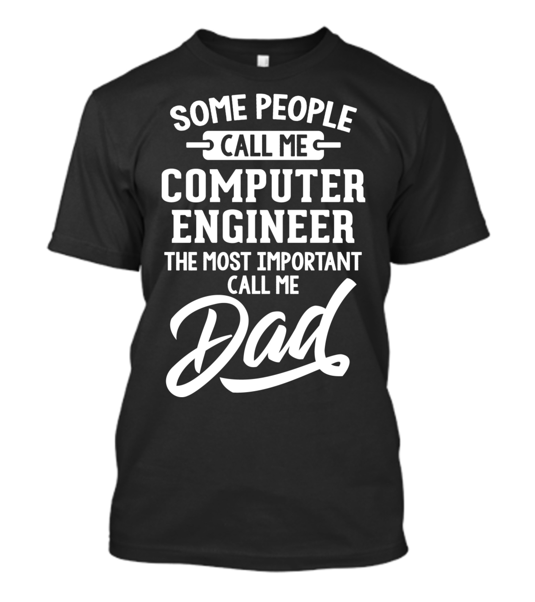 Some People Call Me Computer Engineer The Most Important Call Me Dad Fathers Day T-Shirt