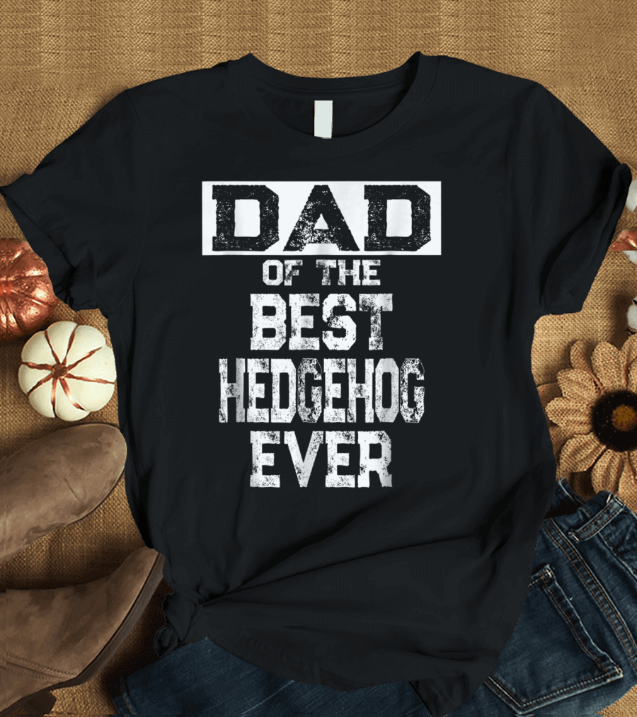 Dad of the Best Hedgehog Ever for Hedgie Lovers T-Shirt