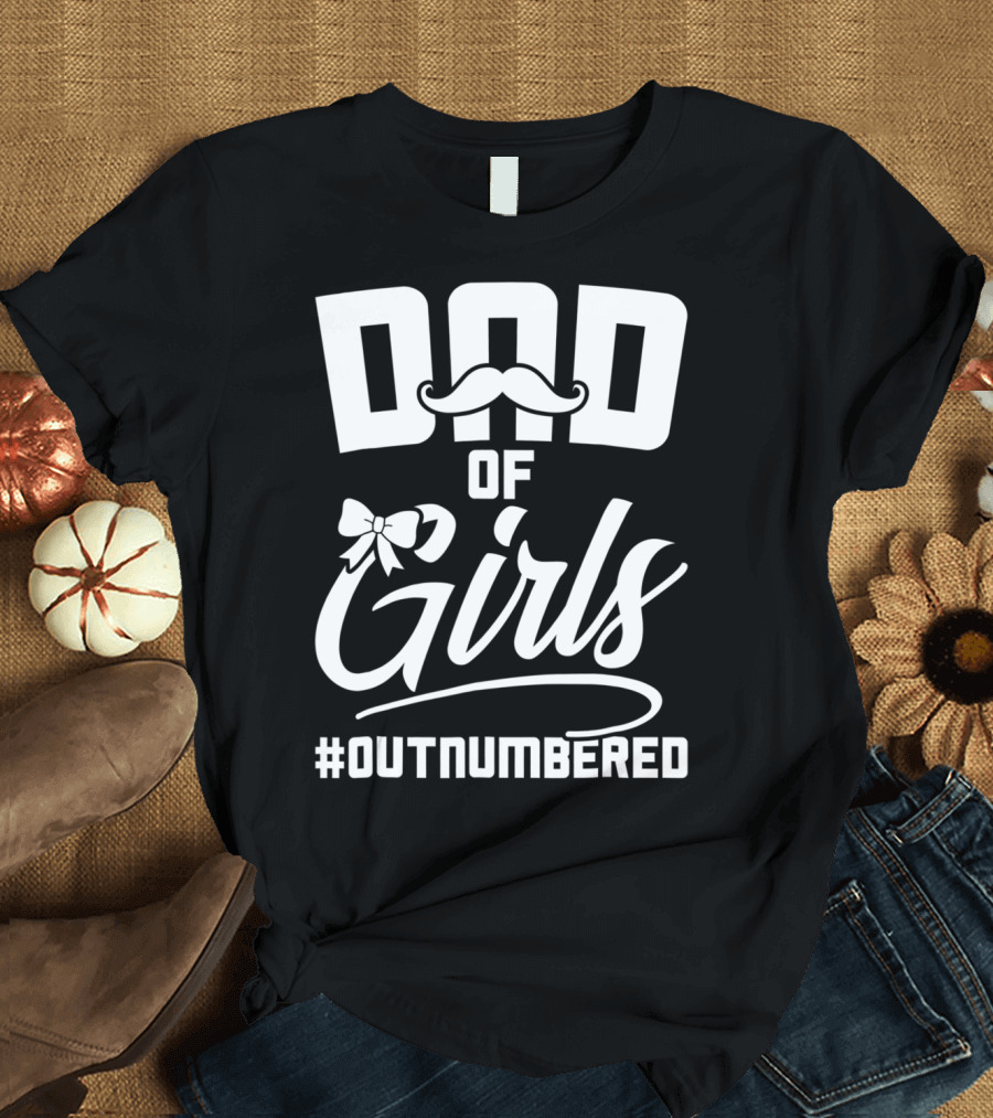 Dad of Girls #Outnumbered Fathers Day from Daughter T-Shirt