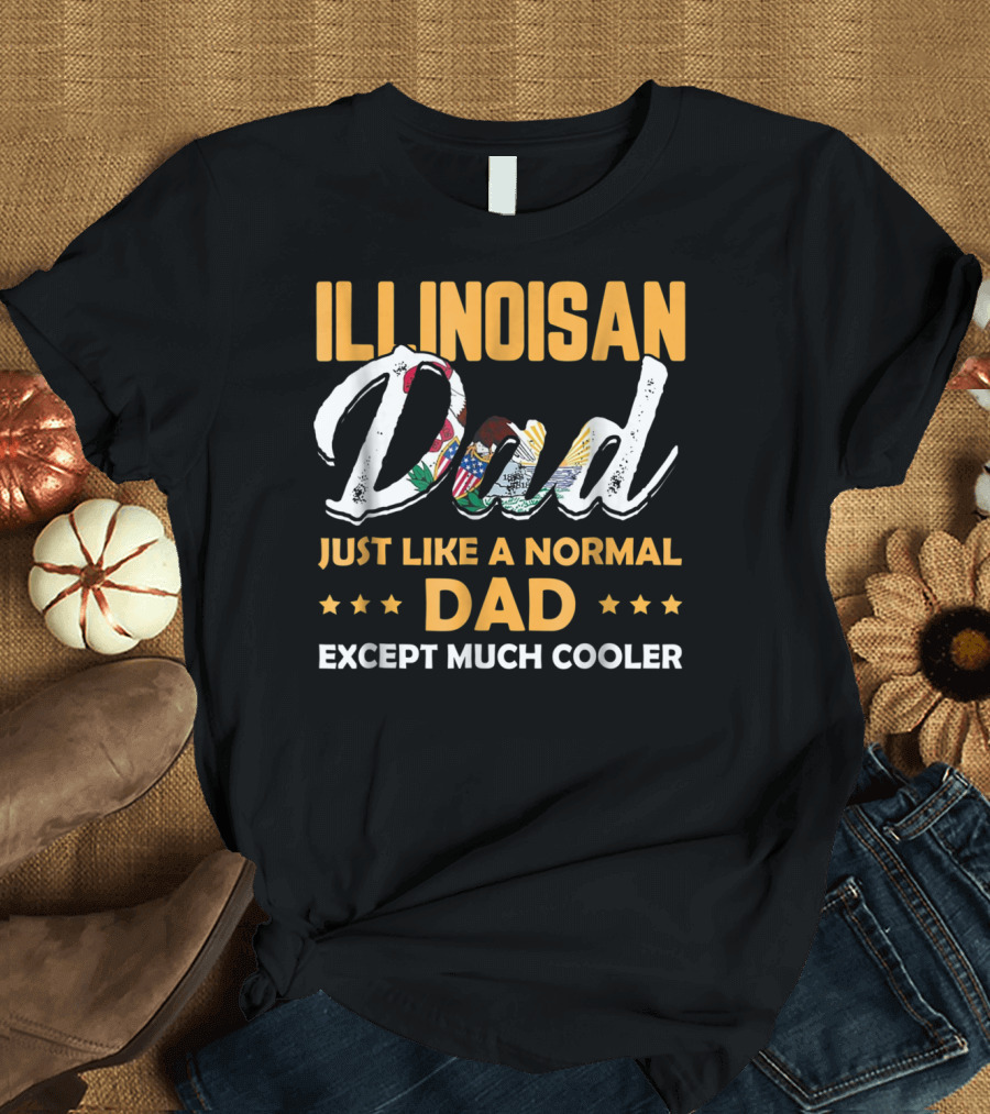 Illinoisan Dad Just Like a Normal Dad Except Much Cooler T-Shirt