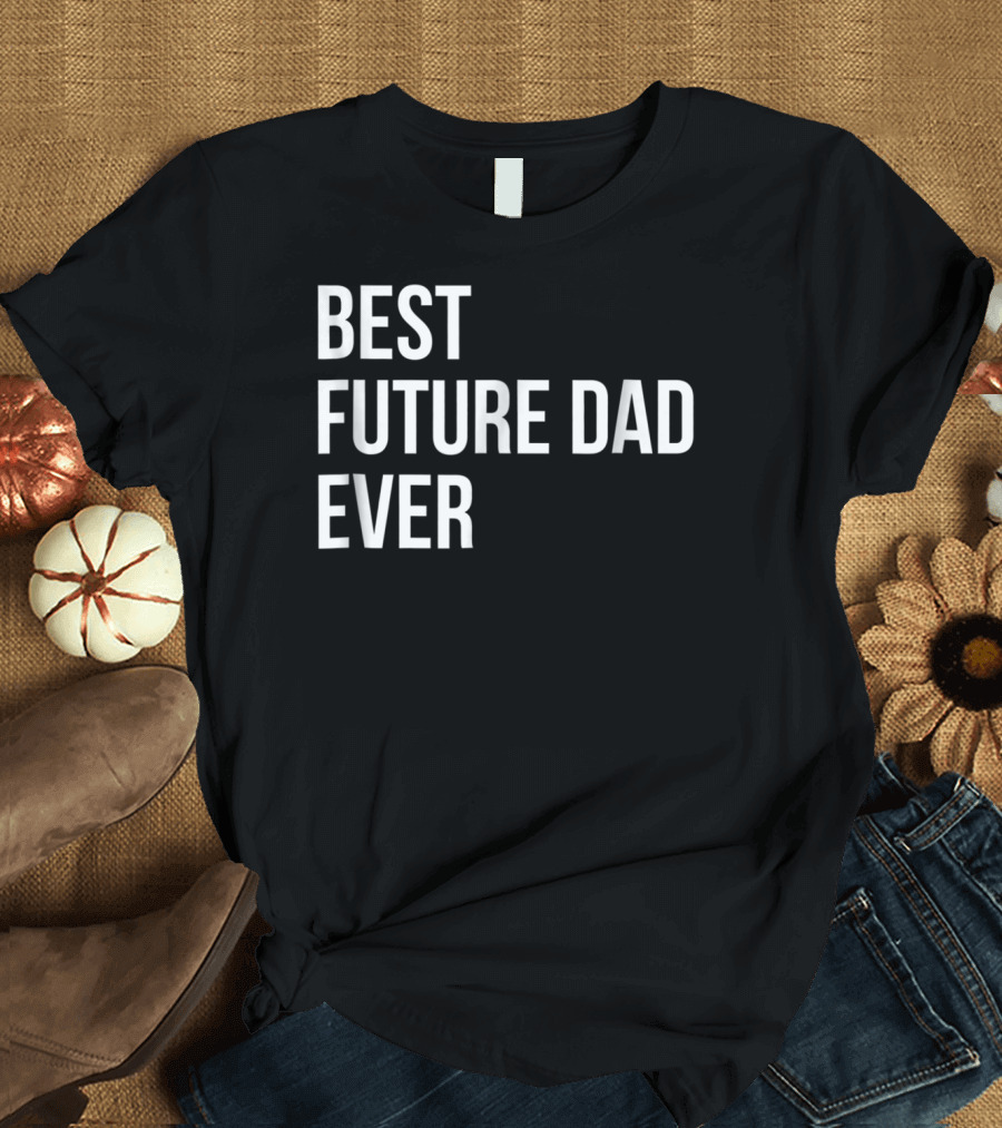 BEST FUTURE DAD EVER PREGNANCY ANNOUNCEMENT T-Shirt
