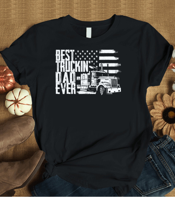 T-Shirt: BEST TRUCKIN DAD EVER AMERICAN FLAG TRUCK T-Shirt BEST TRUCKIN DAD EVER AMERICAN FLAG TRUCK T-Shirt