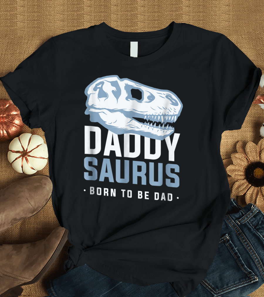 DaddySaurus Trex Born To Be Dad T-Shirt