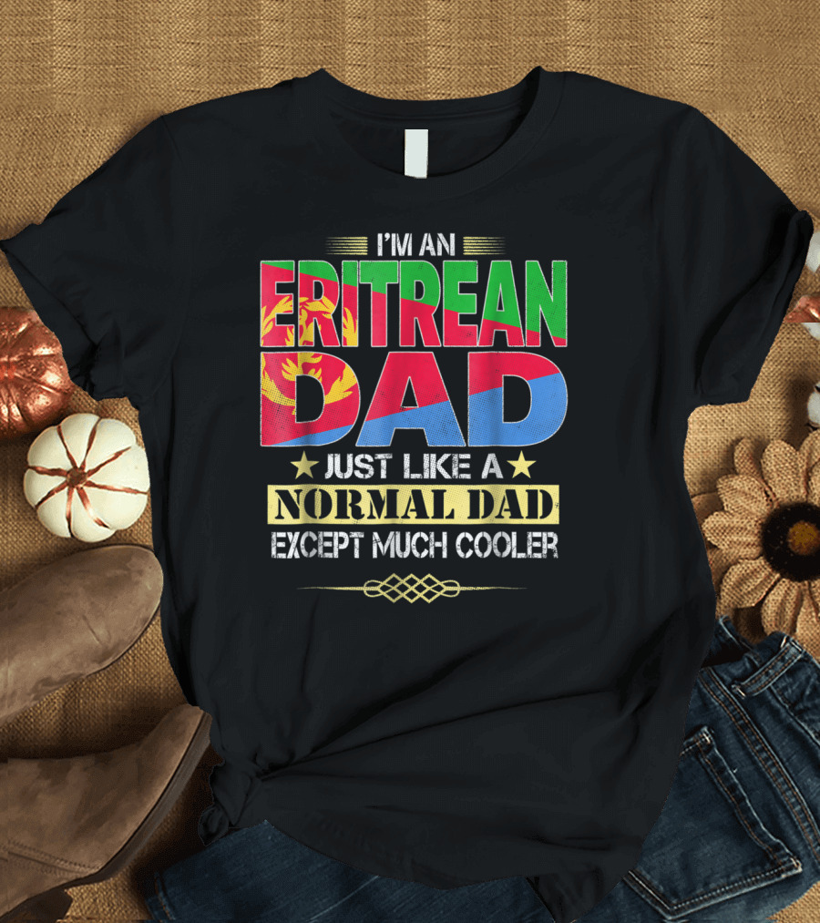I'm An Eritrean Dad Just Like A Normal Dad Except Much Cooler T-Shirt