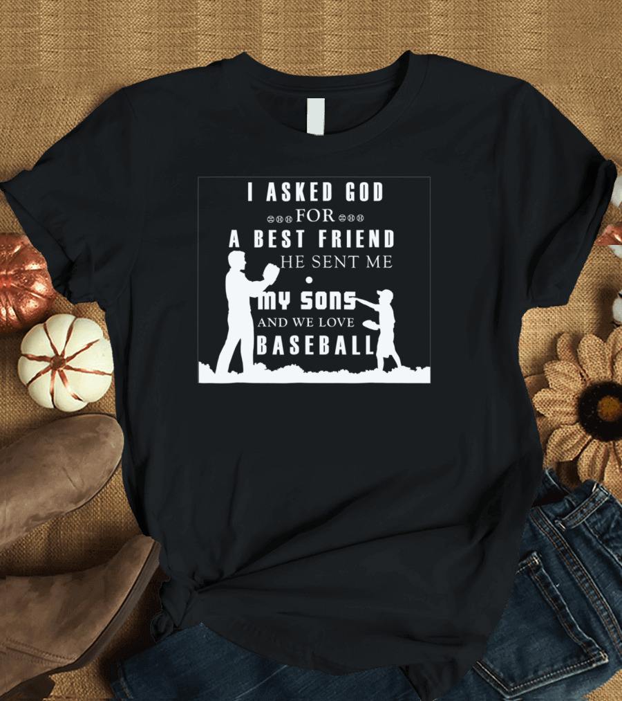 I Asked God For A Best Friend He Sent Me My Sons And We Love Baseball T-Shirt