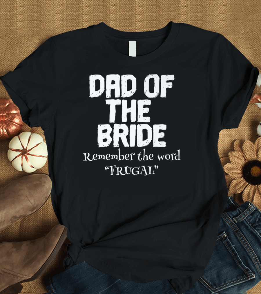 Dad of the Bride Remember the Word Frugal T-Shirt