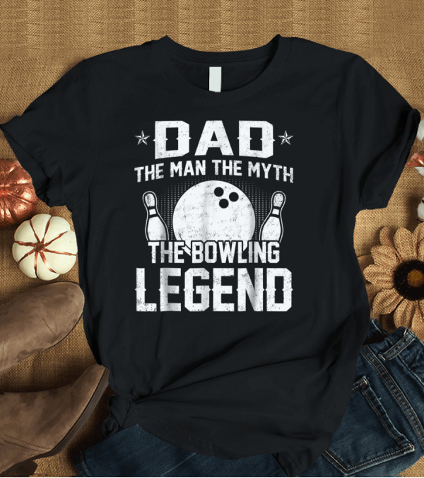 T-Shirt: Dad The Man The Myth The Bowling Legend Bowling Pins and Ball T-Shirt Dad The Man The Myth The Bowling Legend Bowling Pins and Ball T-Shirt