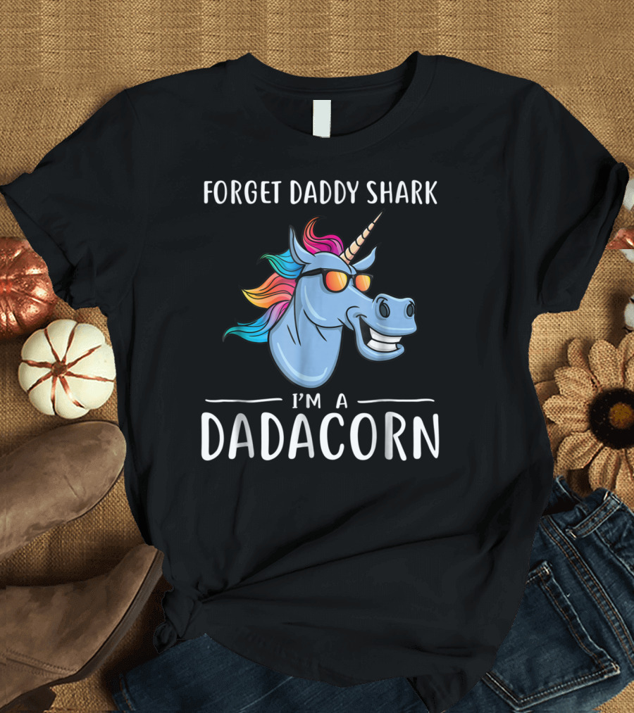 Forget Daddy Shark I'm A Dadacorn T-Shirt
