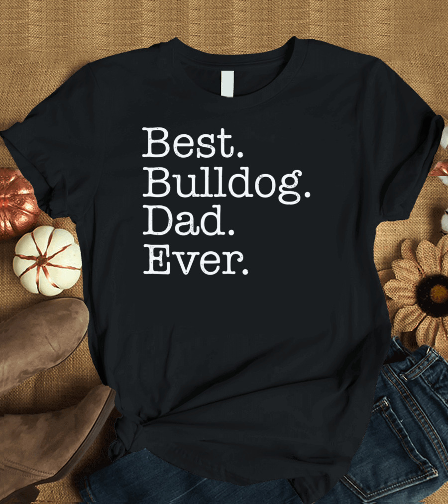 Best Bulldog Dad Ever Typography T-Shirt