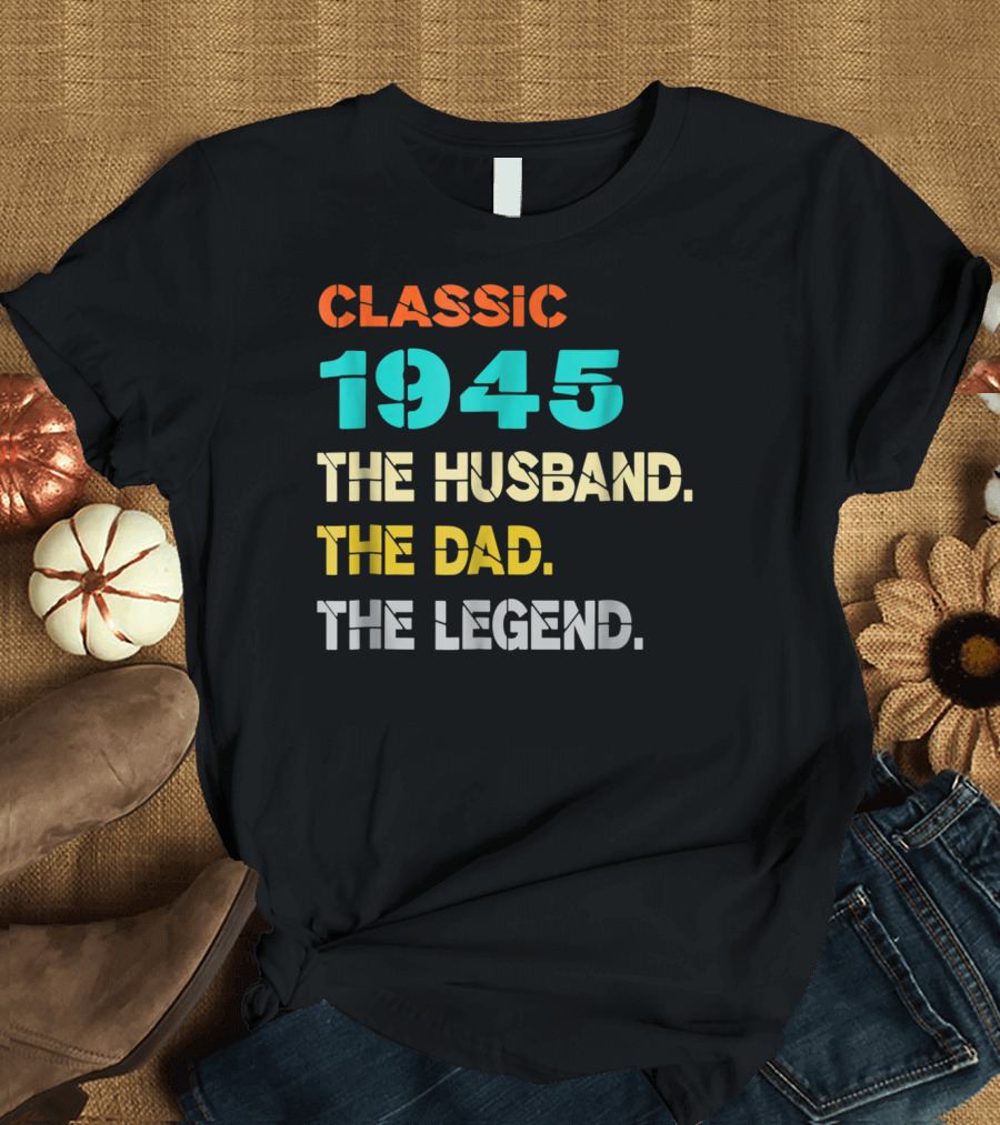 Classic 1945 The Husband The Dad The Legend T-Shirt