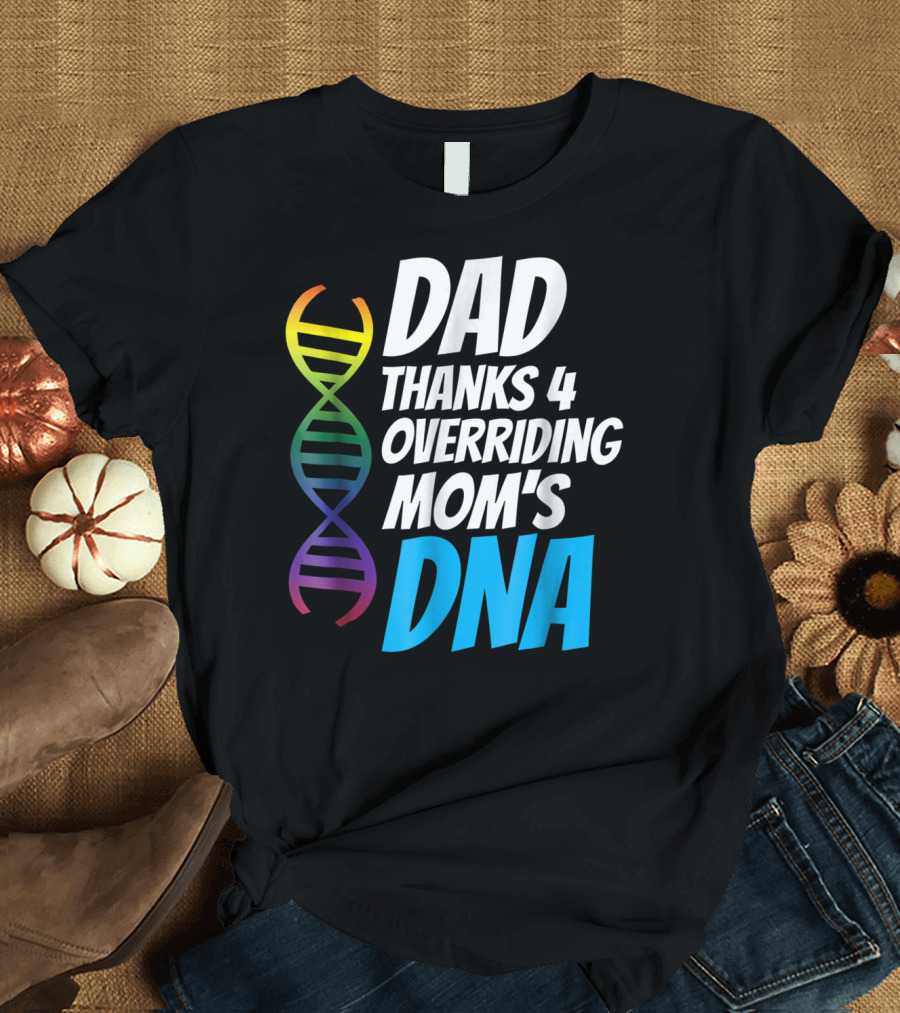 Dad Thanks 4 Overriding Mom's DNA Rainbow Chromosome T-Shirt