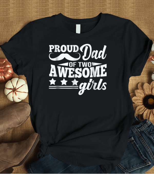 T-Shirt: Proud Dad of Two Awesome Girls with Stars and Moustache T-Shirt Proud Dad of Two Awesome Girls with Stars and Moustache T-Shirt