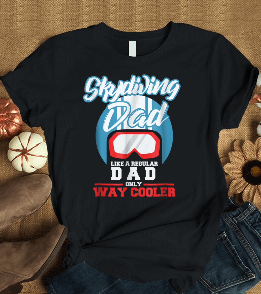 Skydiving Dad Like a Regular Dad Only Way Cooler T-Shirt