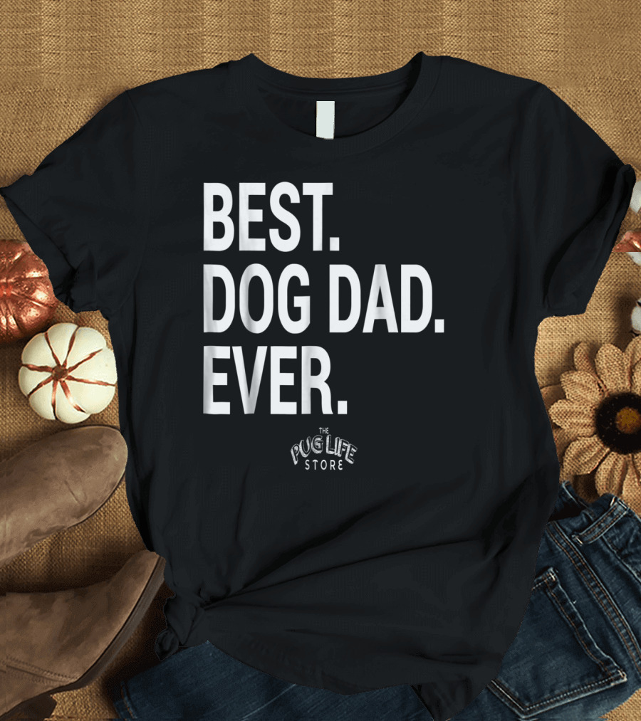 BEST DOG DAD EVER THE PUG LIFE STORE T-Shirt