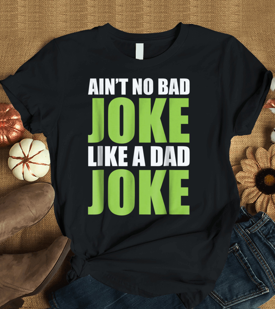 AIN'T NO BAD JOKE LIKE A DAD JOKE T-Shirt