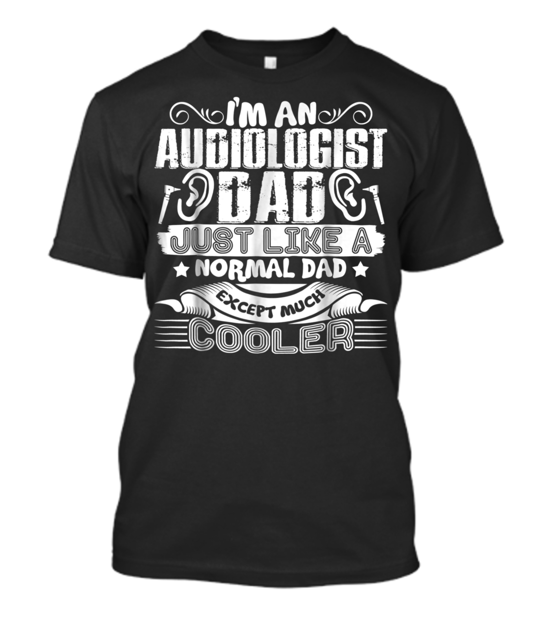 I'm An Audiologist Dad Just Like A Normal Dad Except Much Cooler T-Shirt